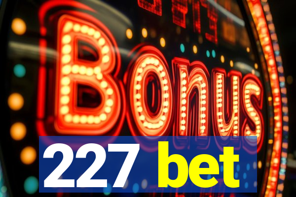 227 bet